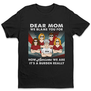 We Blame You For How Awesome We Are - Family Personalized Custom Unisex T-shirt, Hoodie, Sweatshirt - Mother's Day, Birthday Gift For Mom