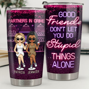 Good Friends Don’t Let You Do Stupid Things…Alone - Bestie Personalized Custom Tumbler - Gift For Best Friends, BFF, Sisters