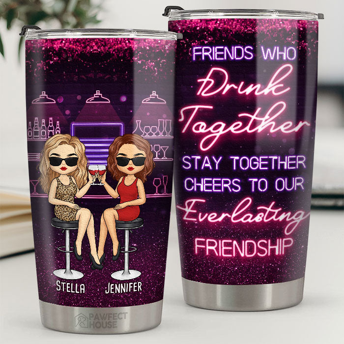 Friends Who Drink Together, Stay Together - Bestie Personalized Custom Tumbler - Gift For Best Friends, BFF, Sisters