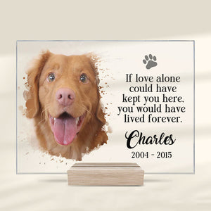 If Love Alone Could Have Kept You Here, You Would Have Lived Forever - Upload Image - Personalized Acrylic Plaque