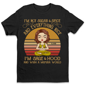 I'm Not Sugar & Spice I'm Sage & Hood - Yoga Personalized Custom Unisex T-Shirt, Hoodie, Sweatshirt - Gift For Yoga Lovers