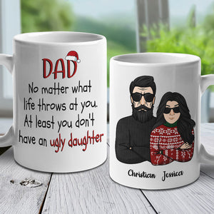 Dad No Matter What Life Throws At You. At Least You Don't Have An Ugly Daughter - Personalized Mug.