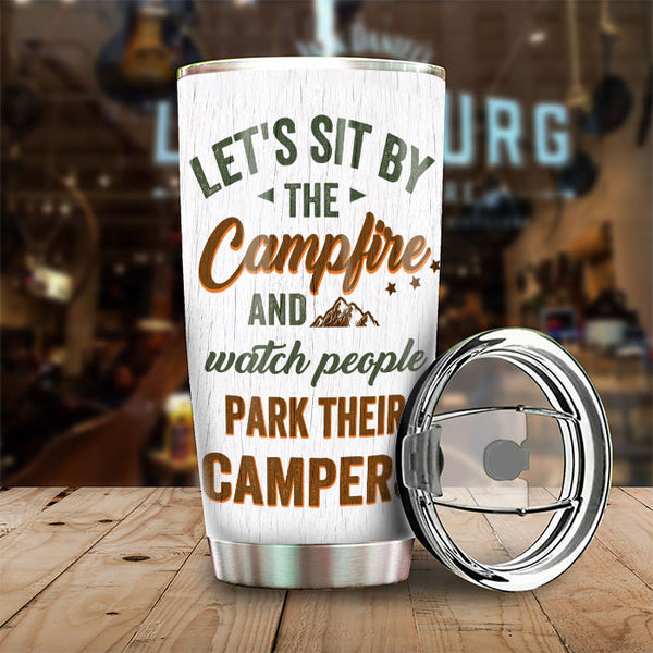 Camping Custom Tumbler Let's Sit By The Campfire Watch People Park