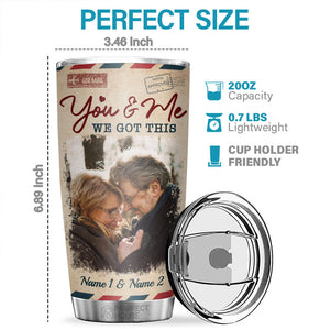 You & Me, We Got This - Personalized Tumbler - Upload Image, Gift For Couple, Husband Wife, Anniversary, Engagement, Wedding, Marriage Gift