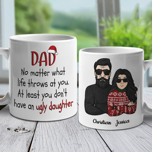 Dad No Matter What Life Throws At You. At Least You Don't Have An Ugly Daughter - Personalized Mug.