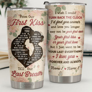 I Just Want To Be Your Last Everything Forever And Always - Personalized Tumbler - Gift For Couple, Husband Wife, Anniversary, Engagement, Wedding, Marriage Gift