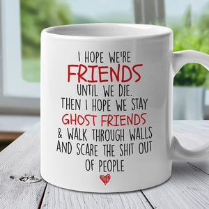 I Hope We're Friends Until We Die - Personalized Mug.