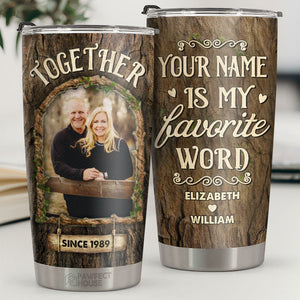 Your Name Is My Favorite Word - Personalized Tumbler - Upload Image, Gift For Couple, Husband Wife, Anniversary, Engagement, Wedding, Marriage Gift