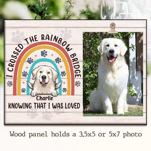 I Crossed The Rainbow Bridge Knowing That I Was Loved - Personalized Photo Frame.
