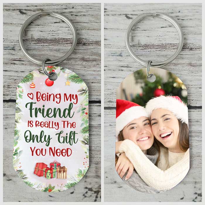 Being My Friend Is Really The Only Gift You Need - Upload Photo - Personalized Keychain.