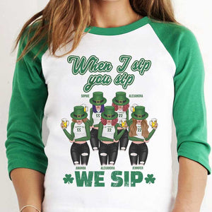 When I Sip, You Sip And We Sip - Gift For Besties, Personalized St. Patrick's Day Unisex Raglan Shirt.