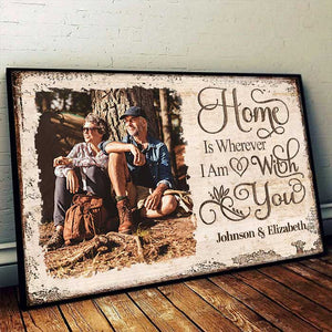 Home Is Wherever I Am With You - Upload Image, Gift For Couples, Husband Wife - Personalized Horizontal Poster.