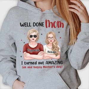 Well Done, Mom! I Turned Out Amazing - Gift For Mother's Day, Personalized Unisex T-shirt, Hoodie