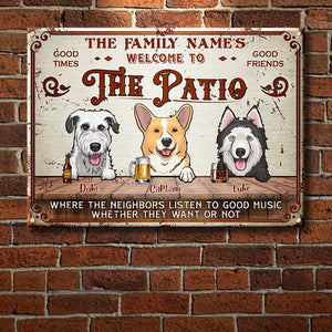 Welcome To The Patio Where The Neighbors Listen To Good Music Whether They Want Or Not - Funny Personalized Dog Metal Sign.