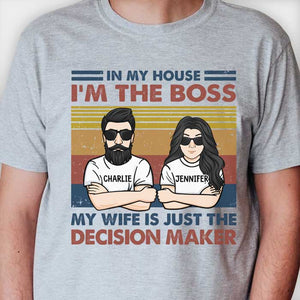 In My House I'm A Boss - My Wife Is Just The Decision Maker - Personalized Unisex T-Shirt.