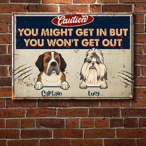 You Might Get In But You Won't Get Out - Funny Personalized Dog Metal Sign.