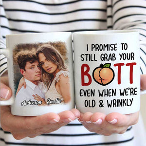 I Promise To Still Grab Your Butt Even When We're Old And Wrinkly - Upload Image, Gift For Couples - Personalized Mug.