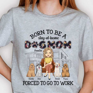 Born To Be A Stay-At-Home Dog Mom - Gift For Dog Mom, Personalized Unisex T-shirt, Hoodie