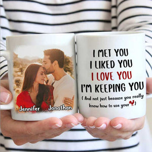 I Met You I Love You I'm Keeping You - Upload Image, Gift For Couples - Personalized Mug.