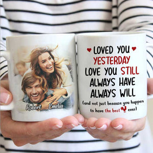 Loved You Yesterday Love You Still - Upload Image, Gift For Couples - Personalized Mug.