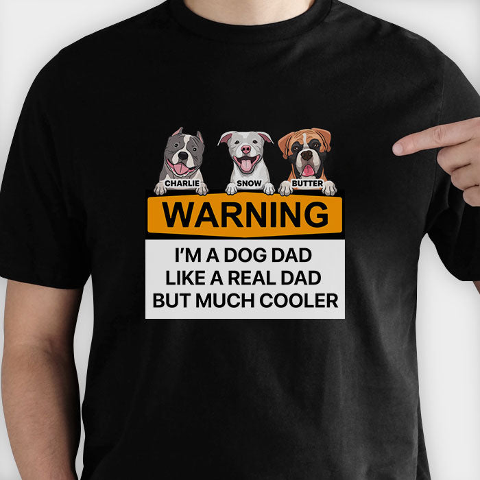 I'm A Dog Dad Like A Real Dad But Much Cooler T-Shirt I'm A Dog Dad Like A Real Dad But Much Cooler T-Shirt