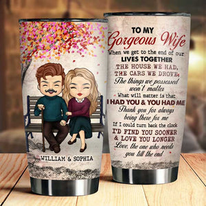 To My Gorgeous Wife, Love The One Who Needs You Till The End - Gift For Couples, Personalized Tumbler.