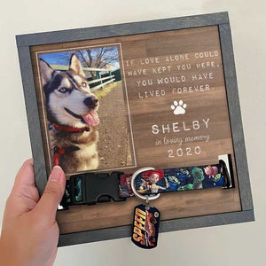 If Love Alone Could Have Kept You Here, You Would Have Lived Forever - Memorial Personalized Custom Pet Loss Sign, Collar Frame - Upload Image, Sympathy Gift, Gift For Pet Owners, Pet Lovers