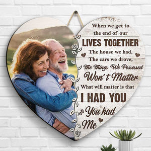 What Will Matter Is That I Had You And You Had Me - Upload Image, Gift For Couples, Husband Wife - Personalized Shaped Wood Sign.