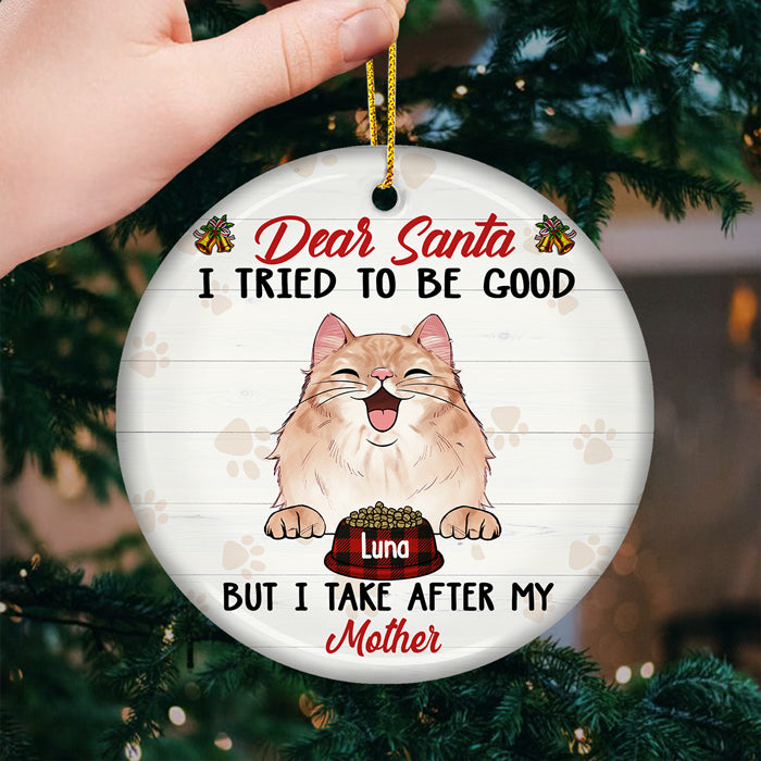 Dear Santa, I Tried To Be Good But I Take After My Mommy - Personalized Custom Round Shaped Ceramic Christmas Ornament - Gift For Pet Lovers, Christmas Gift