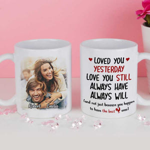 Loved You Yesterday Love You Still - Upload Image, Gift For Couples - Personalized Mug.