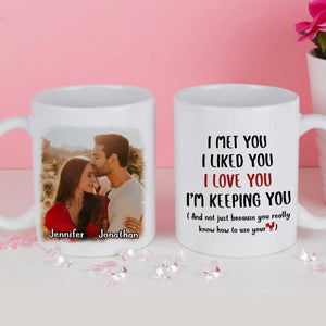 I Met You I Love You I'm Keeping You - Upload Image, Gift For Couples - Personalized Mug.