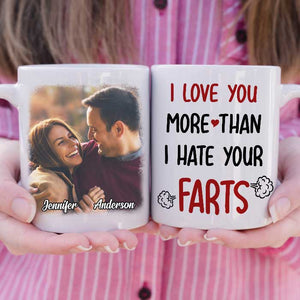 I Love You More Than I Hate Your Farts - Upload Image, Gift For Couples - Personalized Mug.