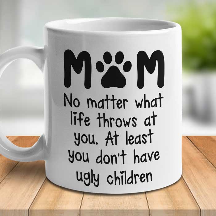 Funny Mom Gifts At Least You Don't Have Ugly Children Funny Coffee Mug Tea  Cup