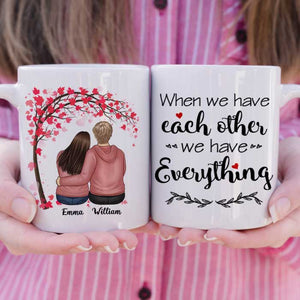 We Have Each Other We Have Everything - Gift For Couples, Personalized Mug.