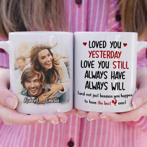 Loved You Yesterday Love You Still - Upload Image, Gift For Couples - Personalized Mug.