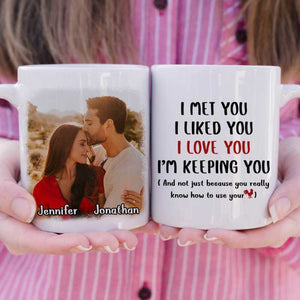 I Met You I Love You I'm Keeping You - Upload Image, Gift For Couples - Personalized Mug.