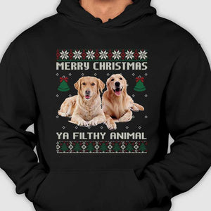 Ya Filthy Animal - Personalized Custom Unisex T-shirt, Hoodie, Sweatshirt - Upload Image, Gift For Pet Lovers, Christmas Gift