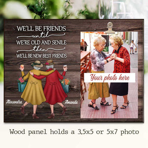 We'll Be Friends Until We Are Old And Senile Then We'll Be New Best Friends - Personalized Photo Frame.