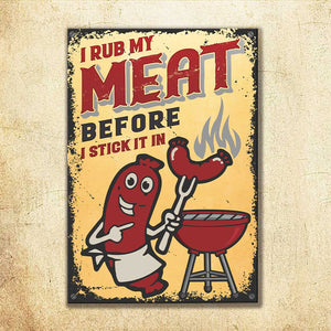 I Rub My Meat Before I Stick In It - Metal Sign.