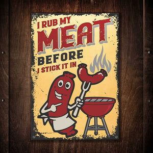 I Rub My Meat Before I Stick In It - Metal Sign.