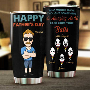 Came From Your Balls - Personalized Tumbler - Gift For Dad, Gift For Father's Day