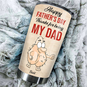 Happy Father's Day Thanks For Being My Dad - Gift For Dad, Gift For Father's Day - Personalized Tumbler