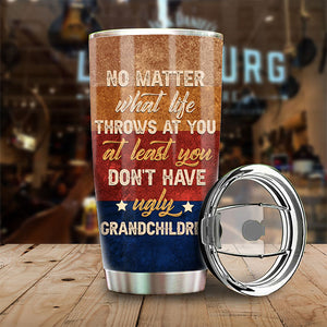 At Least You Don't Have Ugly Grandchildren - Gift For Dad, Grandpa, Gift For Father's Day - Personalized Tumbler