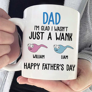 I'm Glad I Wasn't Just A Wank - Gift For Dads - Personalized Mug.