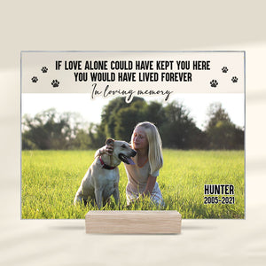 If Love Alone Could Have Kept You Here, You Would Have Stayed By My Side Forever - Upload Image, Personalized Acrylic Plaque.