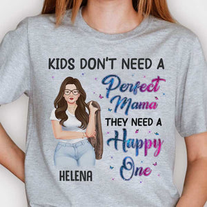 Kids Don't Need A Perfect Mama, They Need A Happy One - Gift For Mom, Personalized Unisex T-shirt, Hoodie