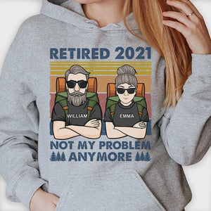 Retired 2021 - Not My Problem Anymore - Gift For Camping Couples, Personalized Unisex T-shirt, Hoodie, Sweatshirt.