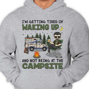 I'm Getting Tired Of Waking Up And Not Being At The Campsite - Gift For Camping Couples, Personalized Unisex T-shirt, Hoodie, Sweatshirt.
