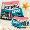 Nothing Makes Sense - Personalized Couple Beach Shorts - Gift For Couples, Husband Wife