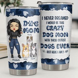 I Never Dreamed I'd Be This Crazy Dog Mom With These Cutest Dogs Ever - Personalized Tumbler - Gift For Dog Lovers, Dog Owners, Dog Gift, Gift For Pet Lovers